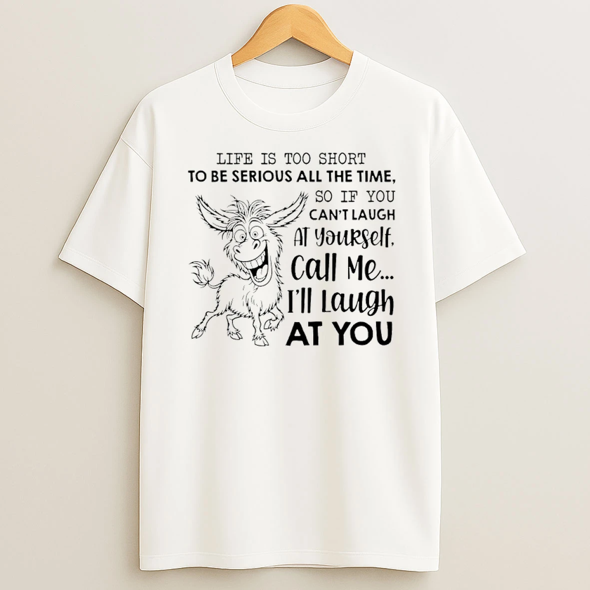 Donkey Life Is Too Short To Be Serious All The Time So If You Cant Laugh At Yourself Call Me Ill Laugh At You Shirts