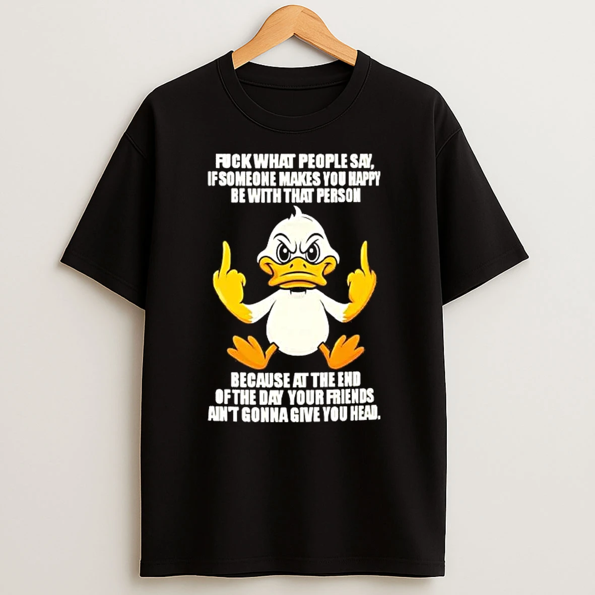 Duck Fuck What People Say If Someone Makes You Happy Shirts
