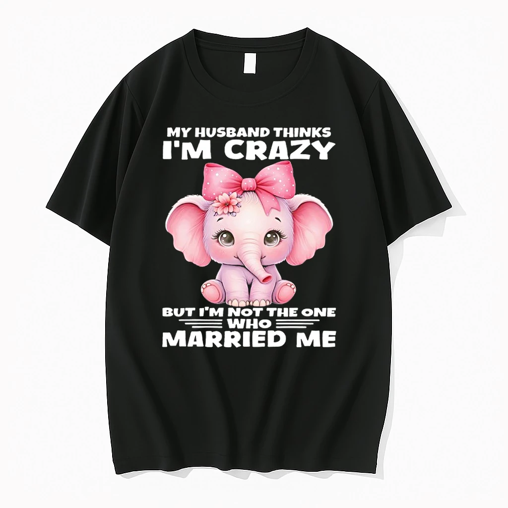 Elephant My Husband Thinks Im Crazy But Im Not The One Who Married Me Shirts