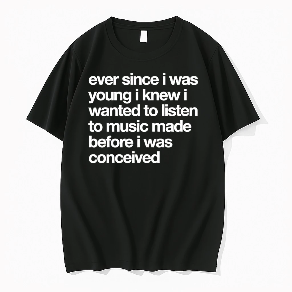 Ever Since I Was Young I Knew I Wanted To Listen To Music Made Before I Was Conceived Shirts