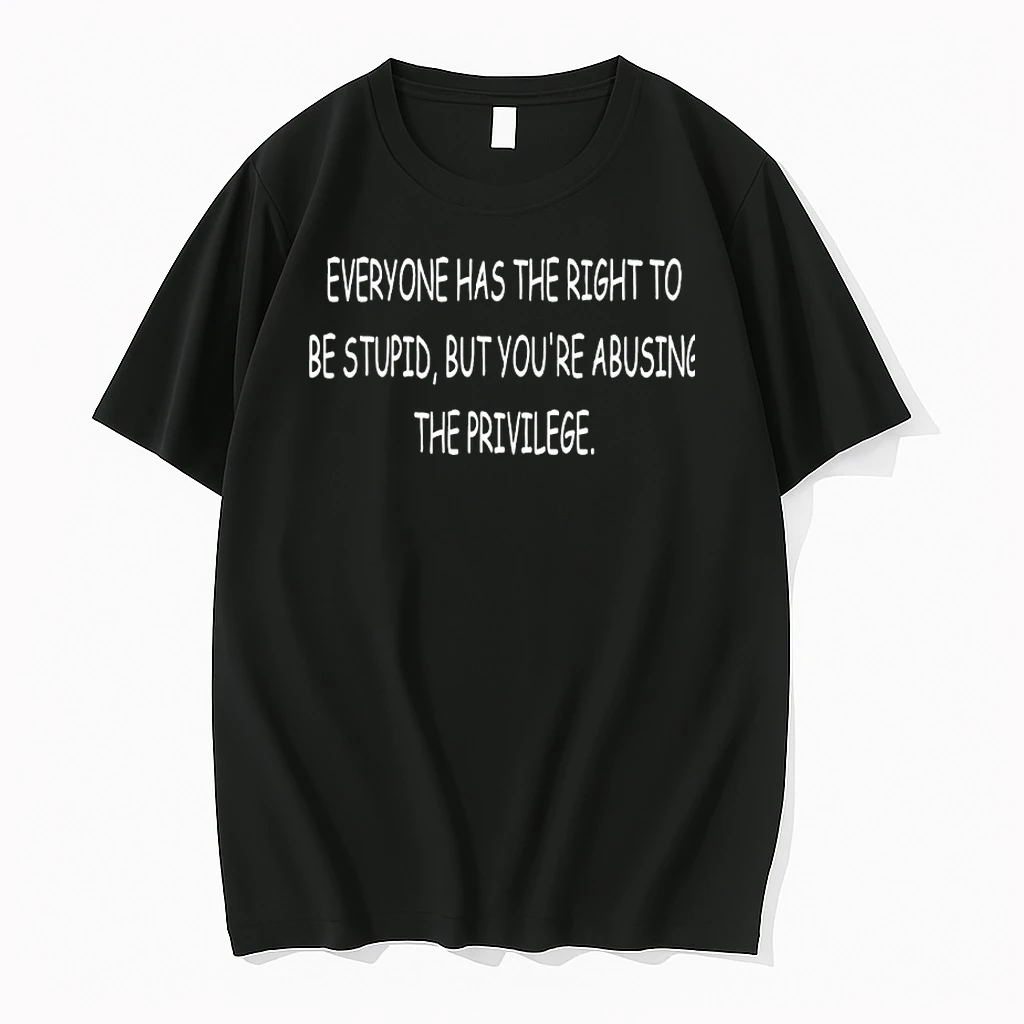Everyone Has The Right To Be Stupid But Youre Abusing The Privilege Shirts