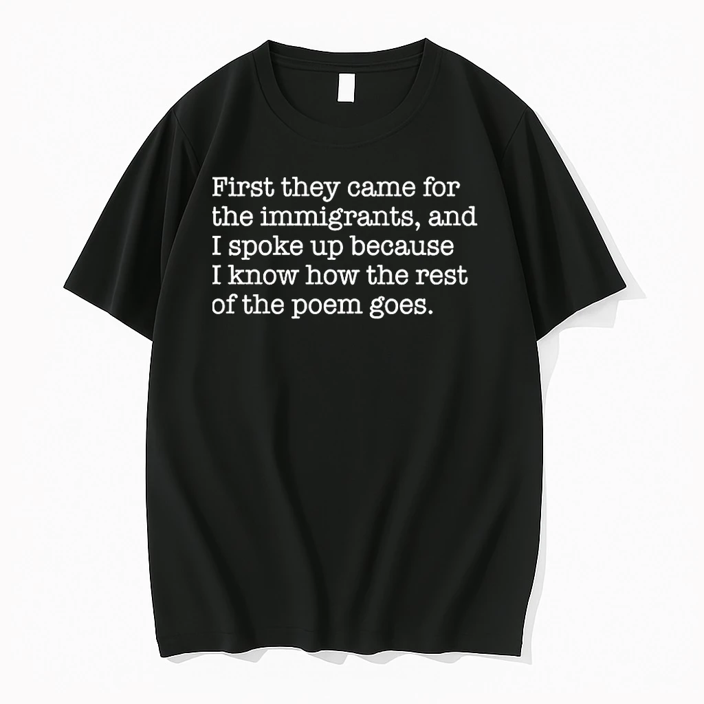 First They Came For The Immigrants And I Spoke Up Because I Know How The Rest Of The Poem Goes Shirts