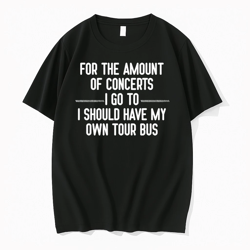 For The Amount Of Concerts I Go To I Should Have My Own Tour Bus Shirts