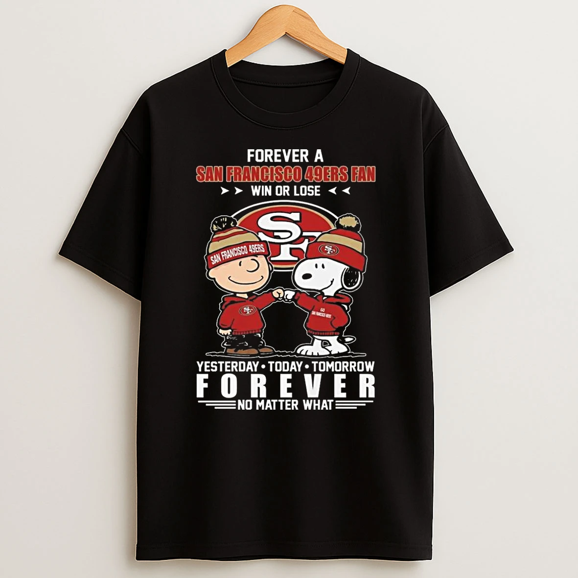 Forever A San Francisco 49ers Fan Win Or Lose Yesterday Today Tomorrow Forever No Matter What Charlie Brown And Snoopy 2026 Shirts