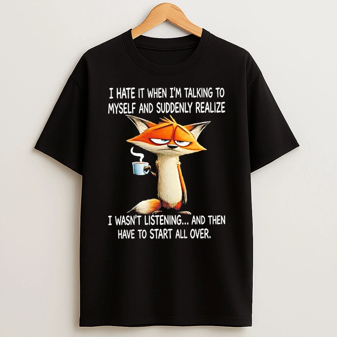 Fox I Hate It When Im Talking To Myself And Suddenly Realize Shirts