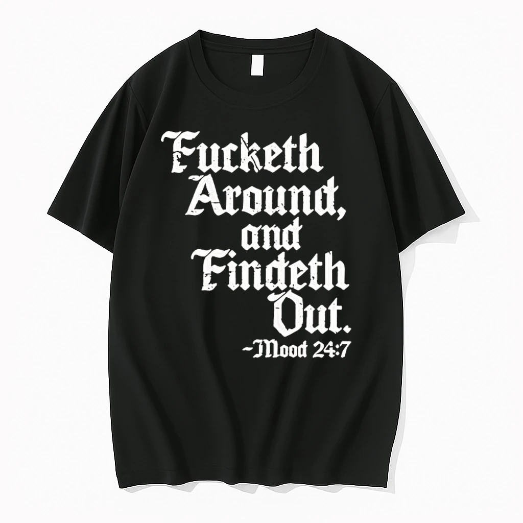 Fucketh Around And Findeth Out Mood 24 7 Shirts