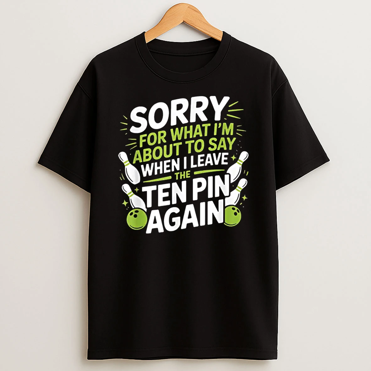 Funny Sorry For What I Say Leaving Ten Pin Bowling Alley Fun Shirts