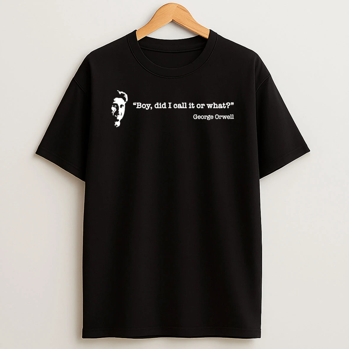 George Orwell Boy Did I Call It Or What Shirts