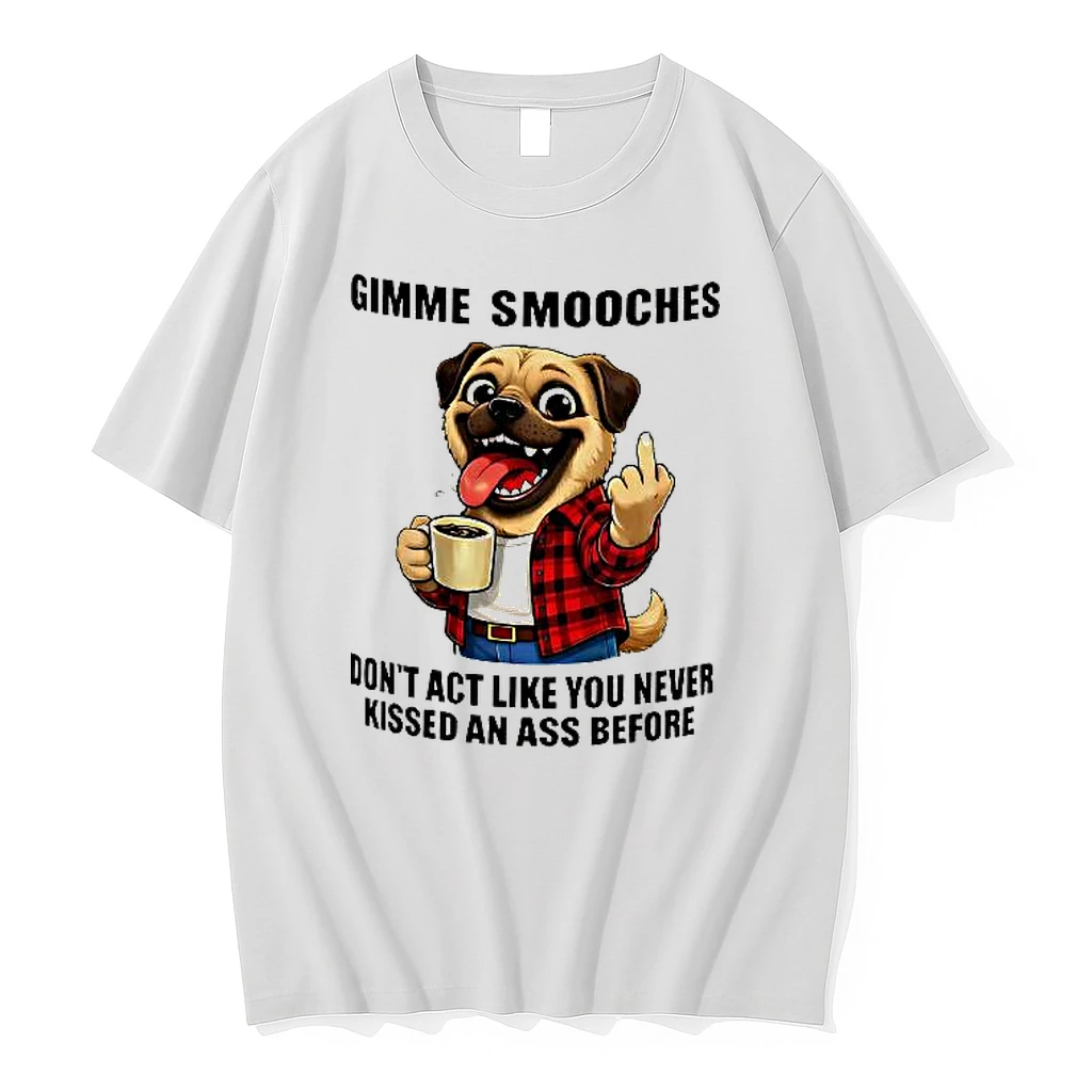 Gimme Smooches Dont Act Like You Never Kissed An Ass Before Pug Meme Woman Shirts