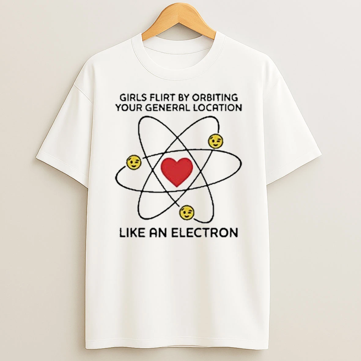 Girls Flirt By Orbiting Your General Location Like An Electron Shirts