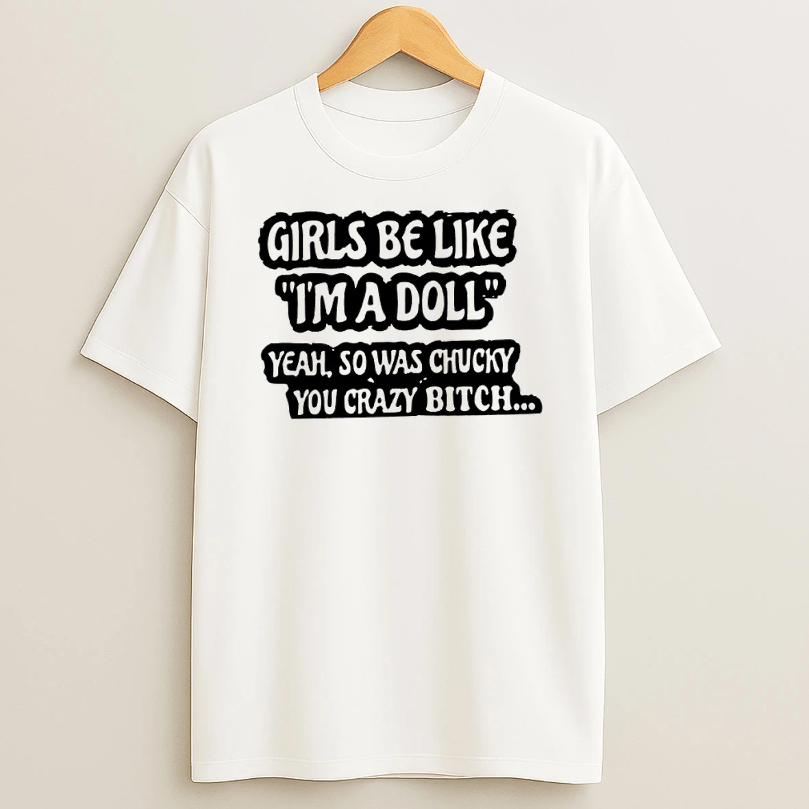 Girls Be Like Im A Doll Yeah So Was Chucky You Crazy Bitch Shirts