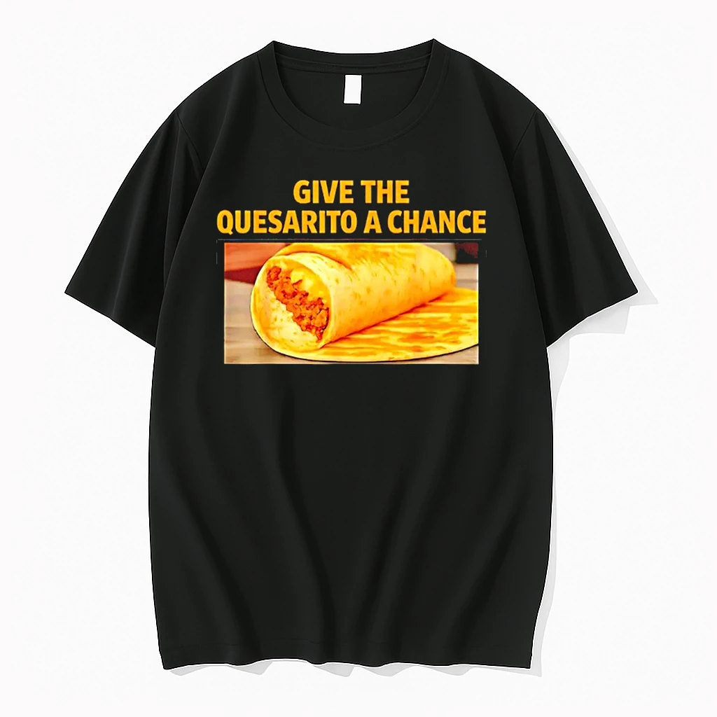 Give The Quesarito A Chance Meme Shirts