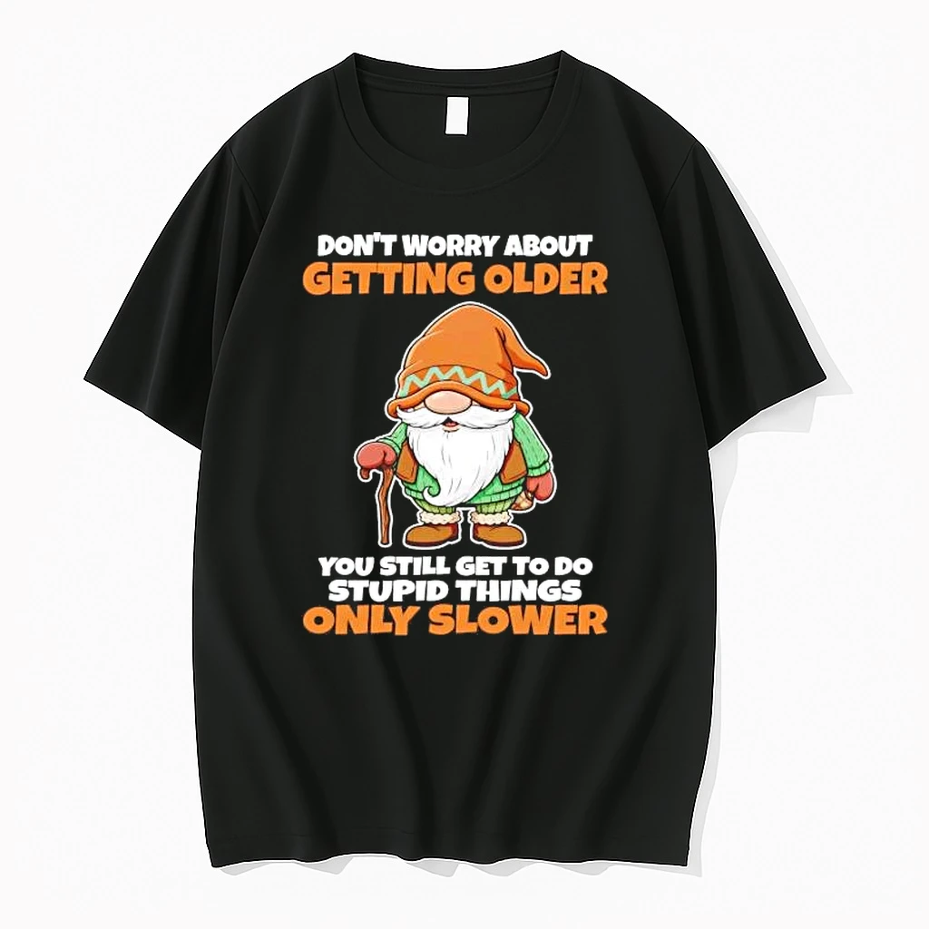 Gnome Dont Worry About Getting Older You Still Get To Do Stupid Things Shirts
