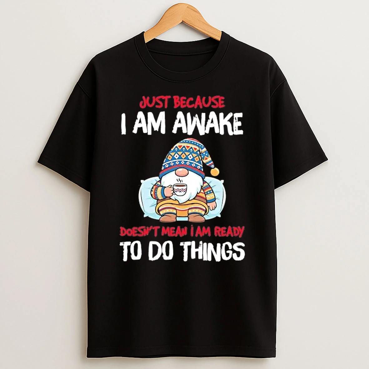 Gnome Just Because I Am Awake Doesnt Mean I Am Ready Shirts