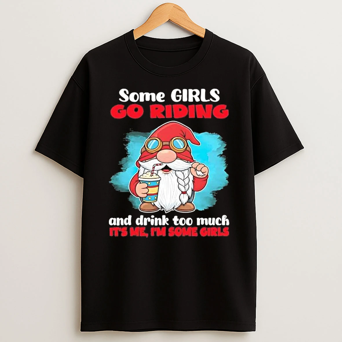 Gnome Some Girls Go Riding And Drink Too Much Its Me Shirts