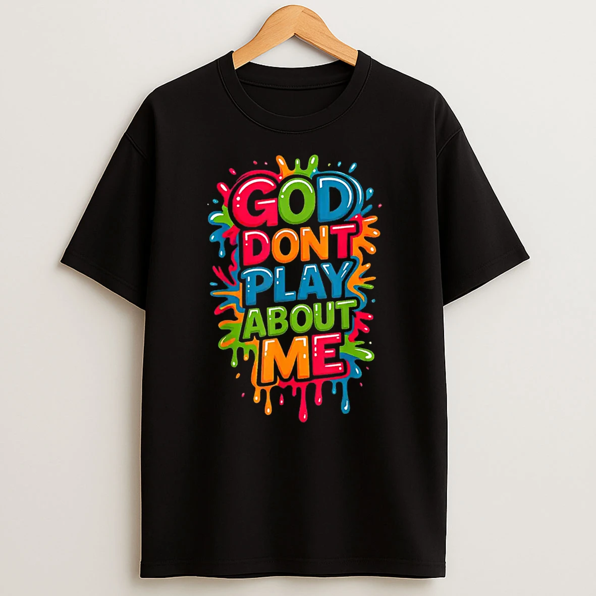 God Dont Play About Me Funny Quote Shirts
