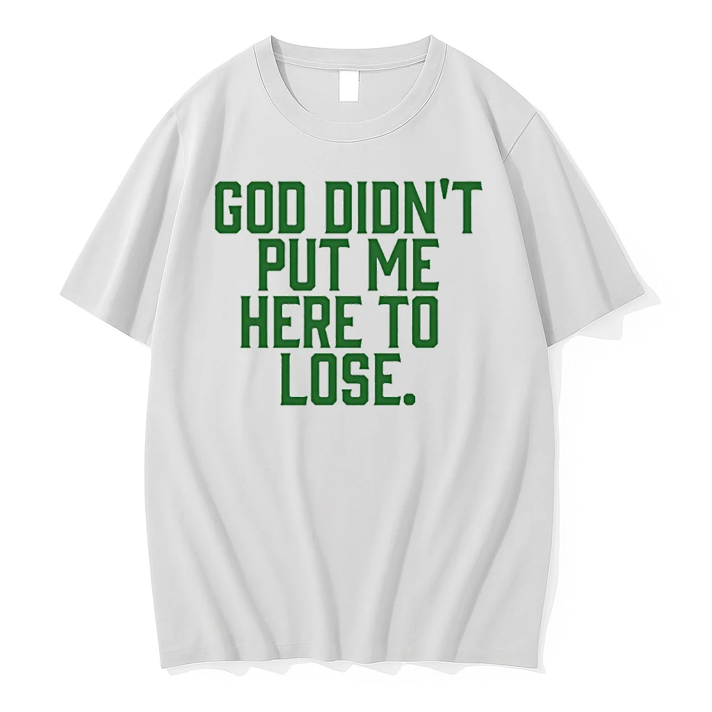 God Didnt Put Me Here To Lose Shirts