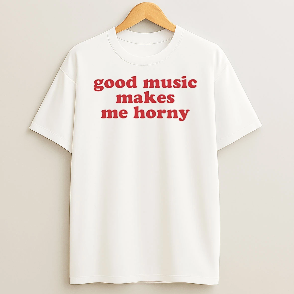 Good Music Makes Me Horny Shirts