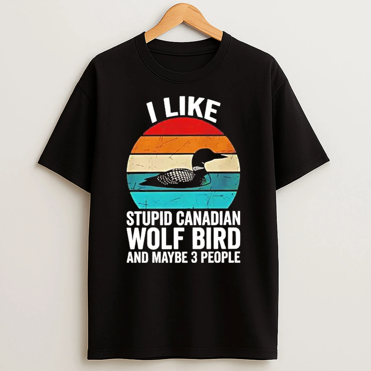 Goose I Like Stupid Canadian Wolf Bird And Maybe 3 People Shirts