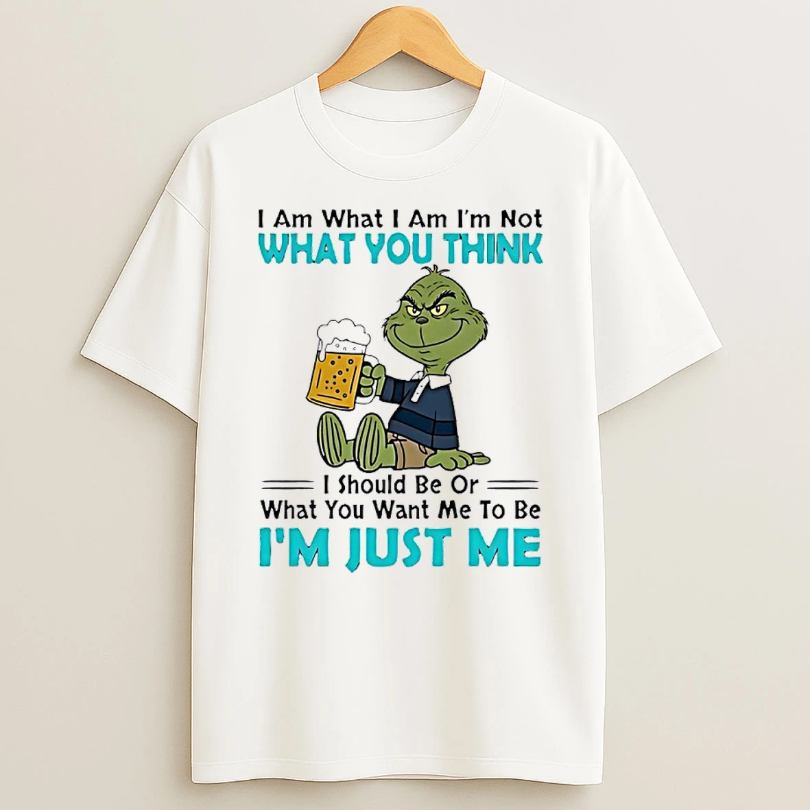Grinch I Am What I Am Im Not What You Think I Should Be Or What You Want Me To Be Im Just Me Shirts