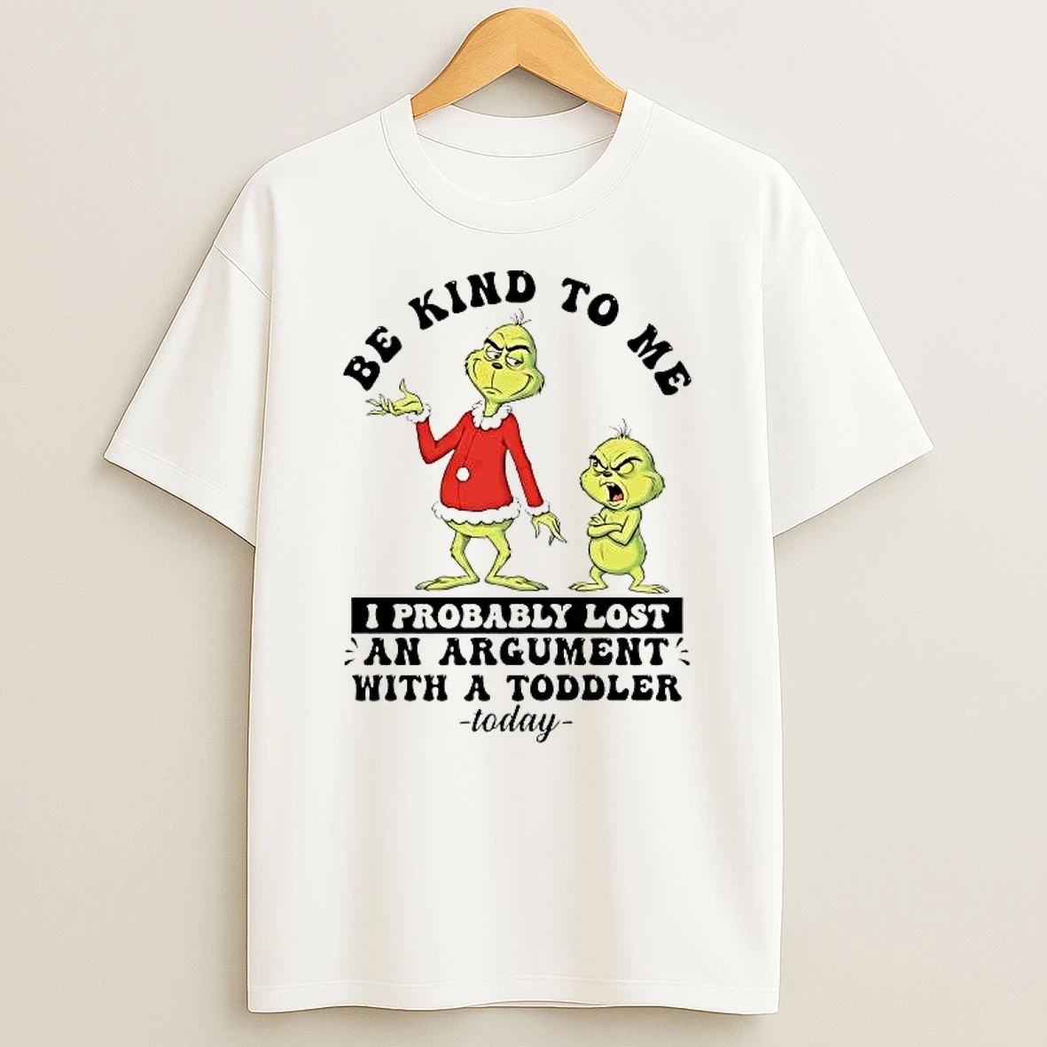 Grinch Be Kind To Me I Probably Lost An Argument With A Toddler Today Shirts