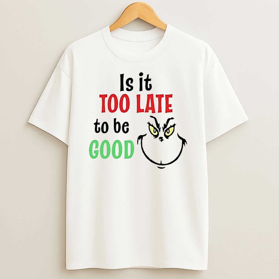 Grinch Is It Too Late To Be Good Shirts