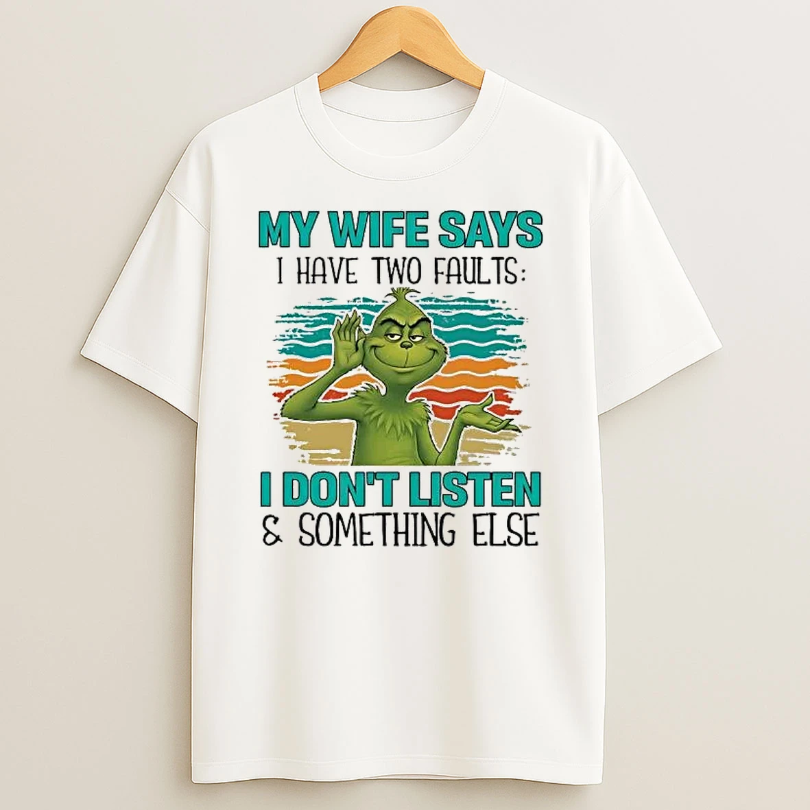 Grinch My Wife Says I Have Two Faults I Dont Listen And Something Else Shirts