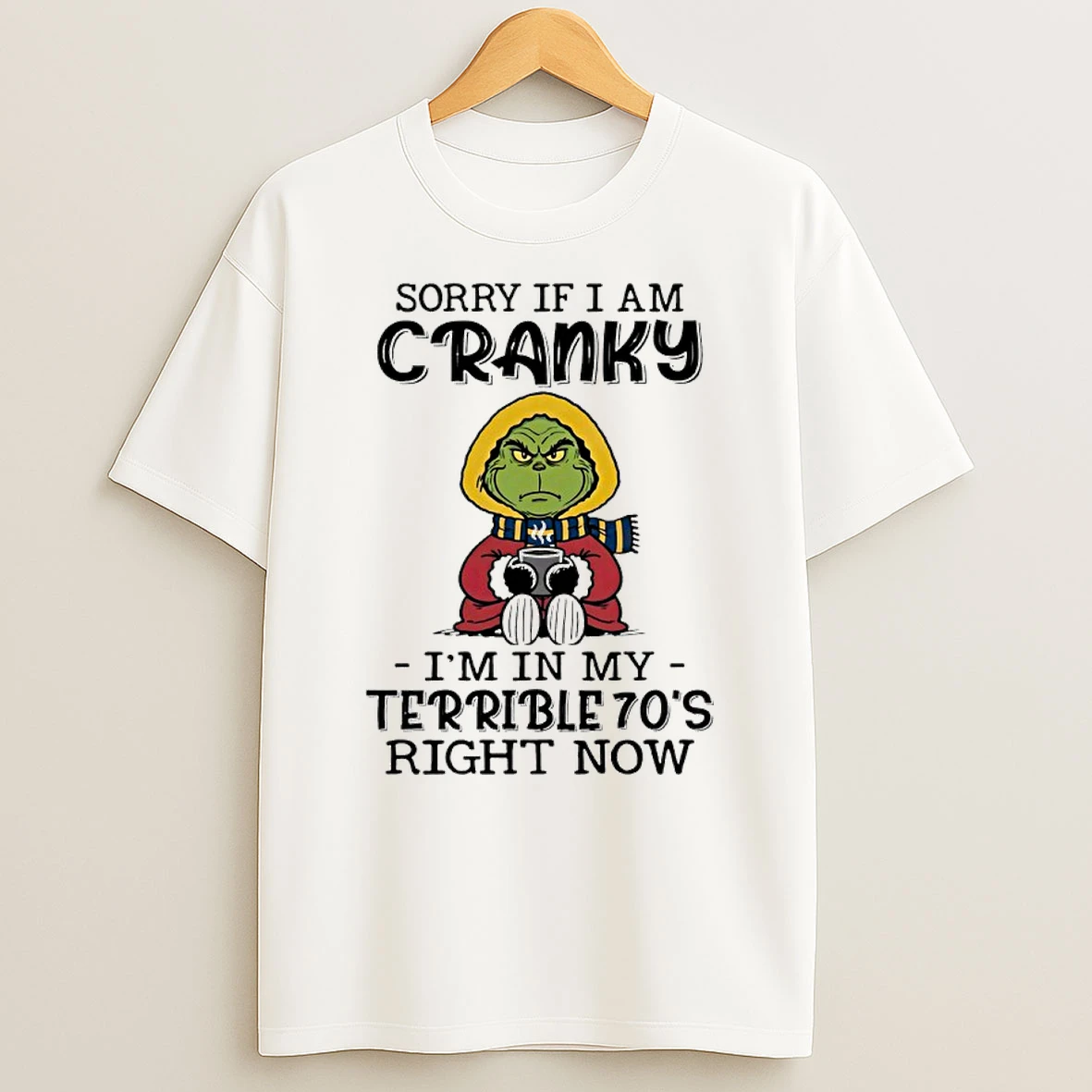Grinch With Coffee Sorry If I Am Cranky Im In My Terrible 70s Right Now Shirts