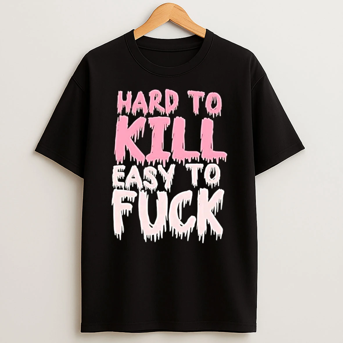 Hard To Kill Easy To Fuck Shirts