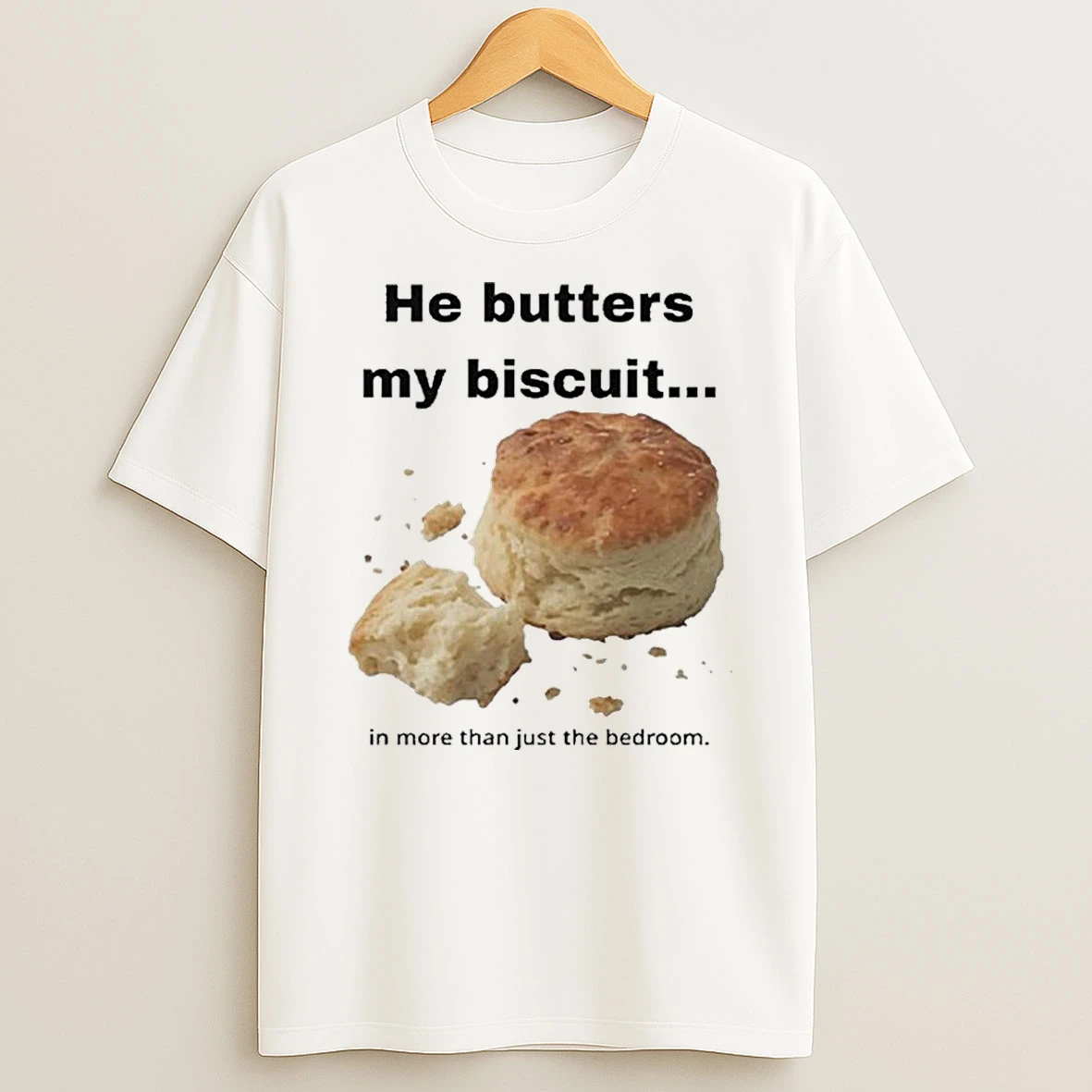 He Butters My Biscuit In More Than Just The Bedroom Shirts