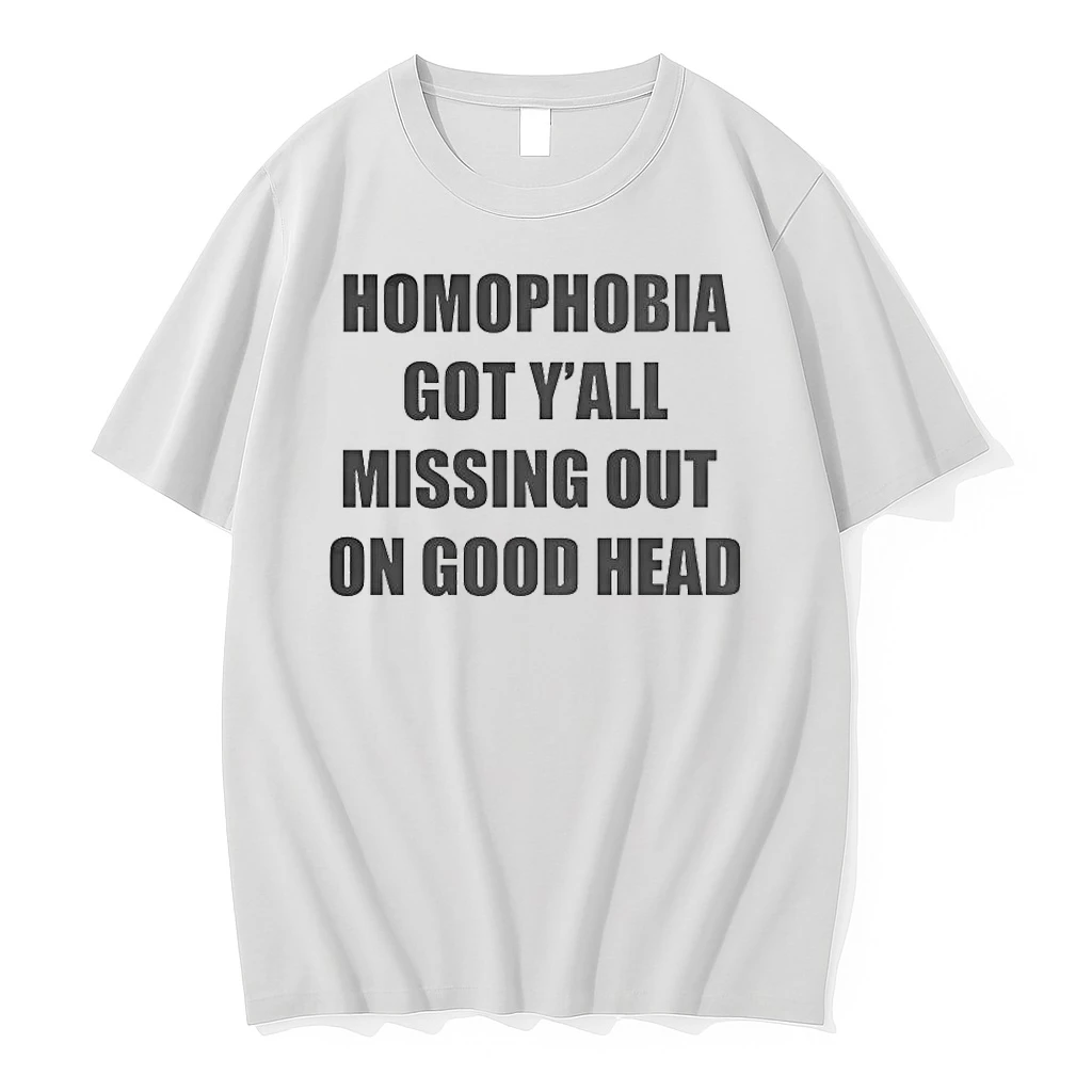 Homophobia Got Yall Missing Out On Good Head Shirts