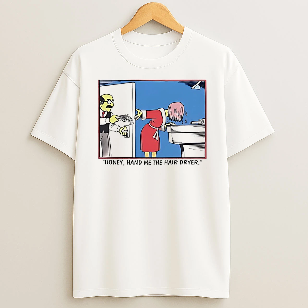Honey Hand Me The Hair Dryer Shirts