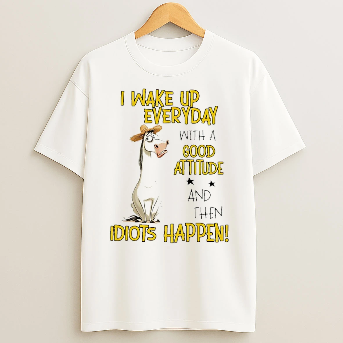 Horse I Wake Up Everyday With A Good Attitude And Then Idiots Happen Meme Shirts