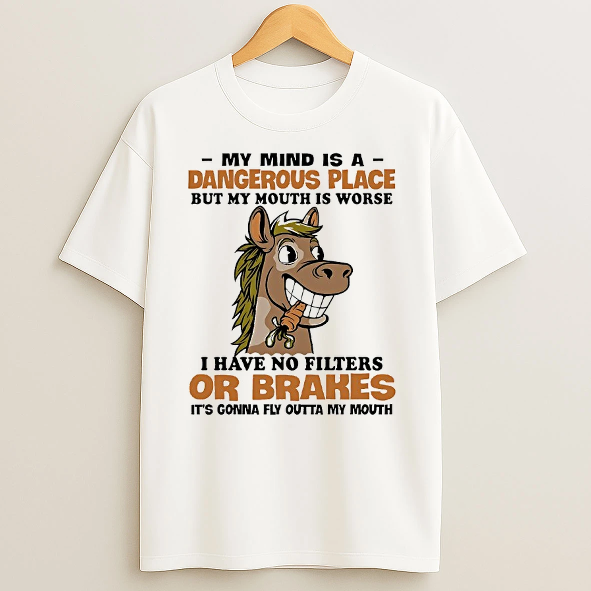 Horse Cute My Mind Is A Dangerous Place But My Mouth Is Worse I Have No Filters Or Brakes Its Gonna Fly Outta My Mouth Shirts