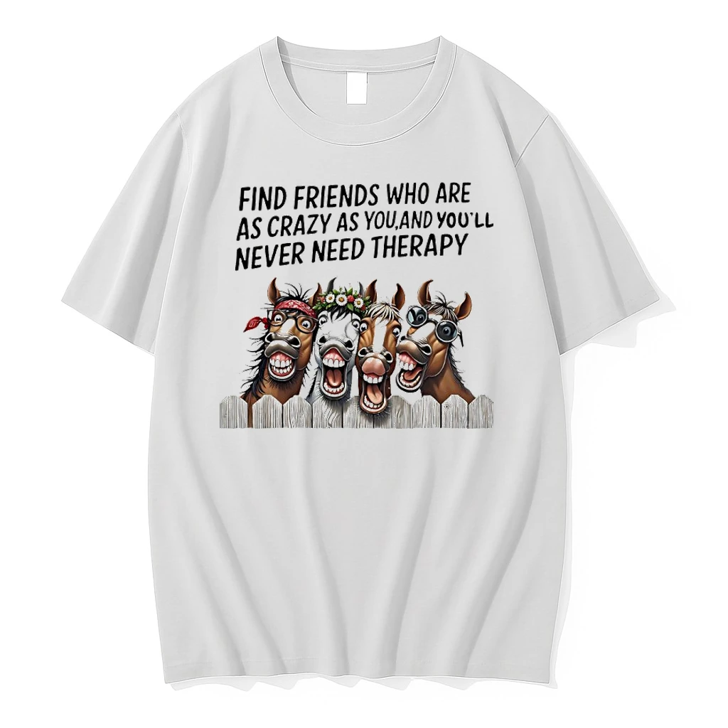 Horse Funny Find Friends Who Are As Crazy As You And Youll Never Need Therapy Shirts