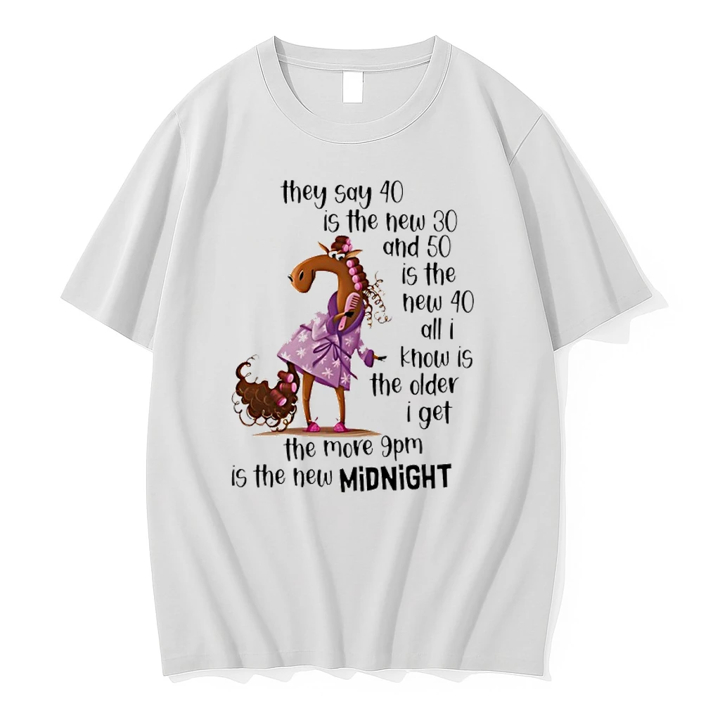 Horse They Say 40 Is The New 30 And 50 Is The New 40 All I Know Is The Older I Get The More 9pm Is The New Midnight Shirts