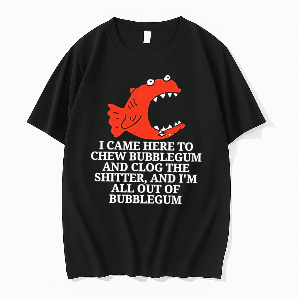 I Came Here To Chew Bubblegum And Clog The Shitter And Im All Out Of Bubblegum Shirts
