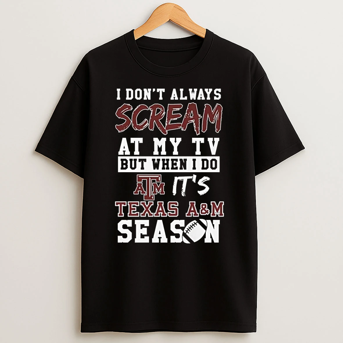 I Dont Always Scream At My Tv But When I Do Its Texas Am Aggies Season Shirts