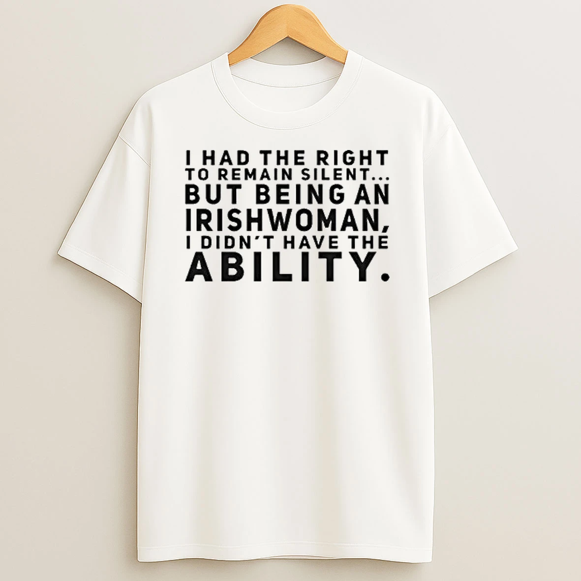 I Had The Right To Remain Silent But Being An Irish Woman I Didnt Have The Ability Shirts