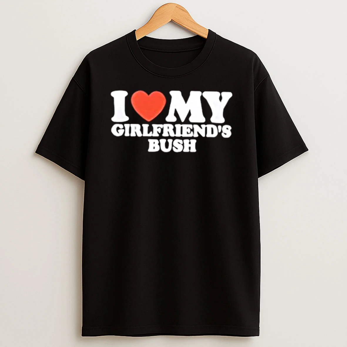 I Heart My Girlfriends Bush Funny Sarcastic Slogan Shirts