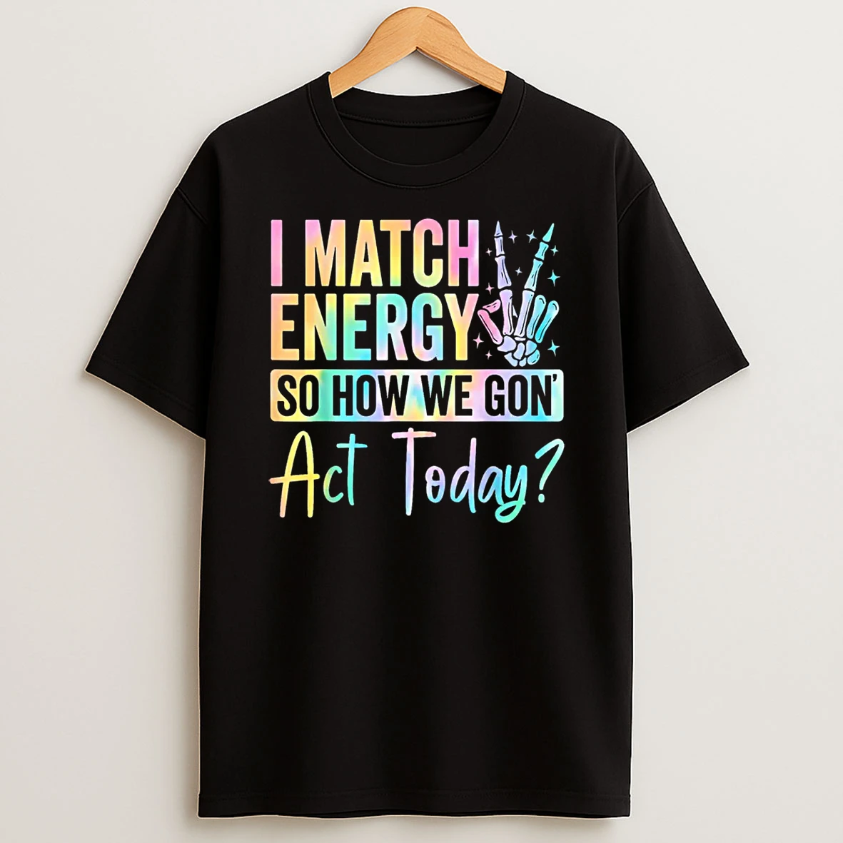 I Match Energy So How We Gon Act Today Funny Quote Shirts