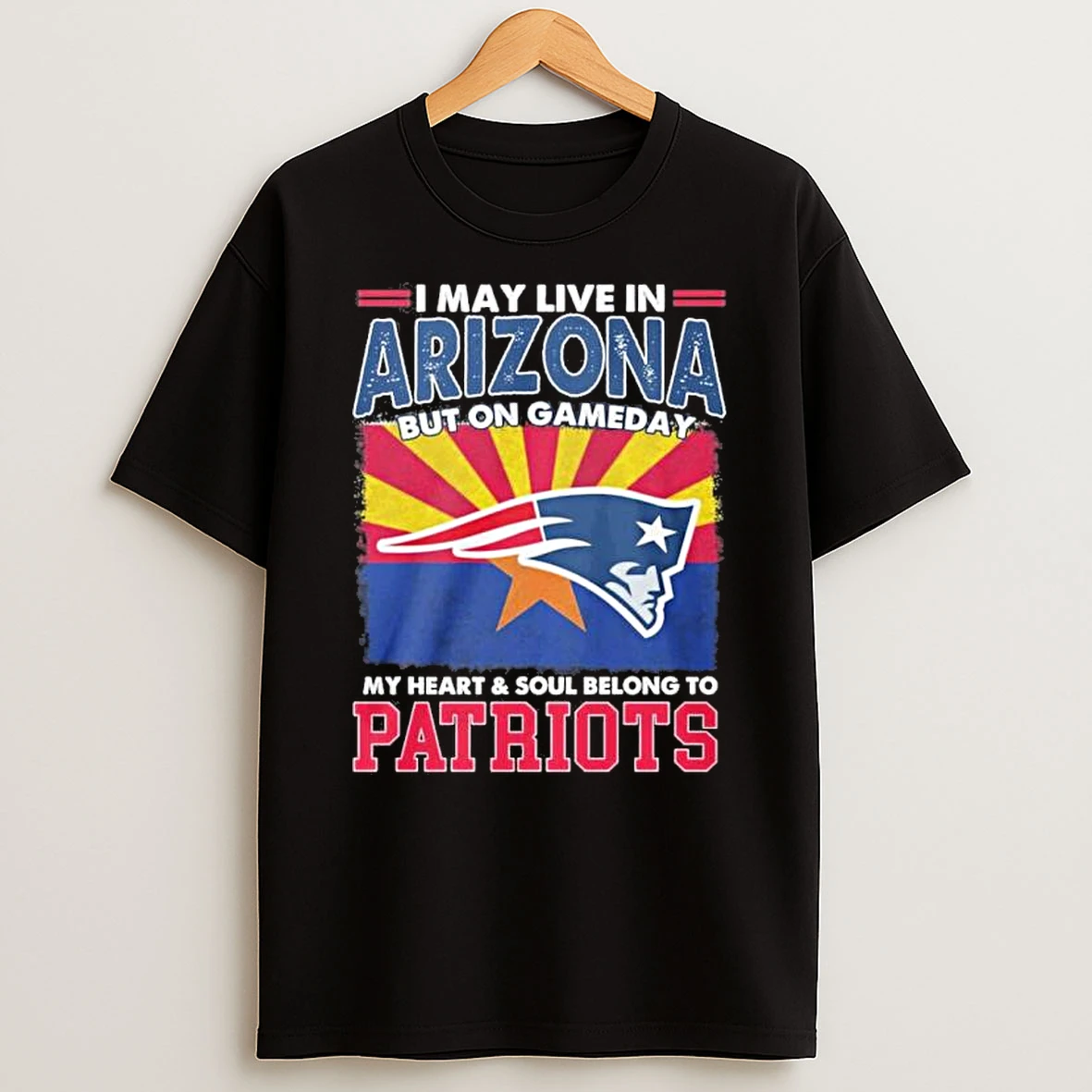 I May Live In Arizona But On Gameday My Heart And Soul Belongs To New England Patriots 2026 Shirts
