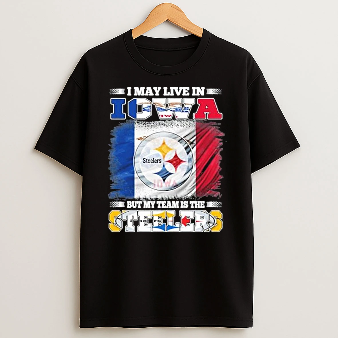 I May Live In Iowa But My Team Is The Pittsburgh Steelers Shirts