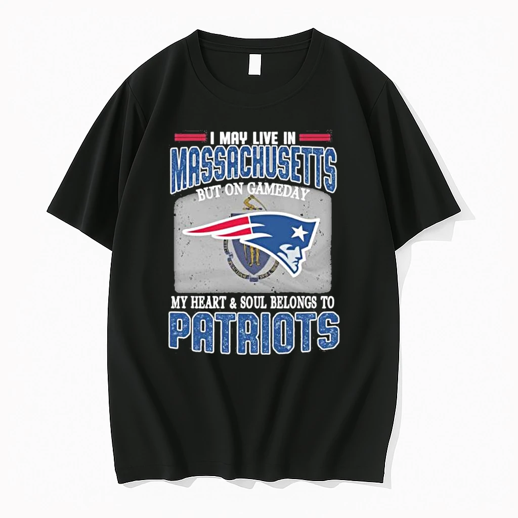 I May Live In Massachusetts But On Game Day My Heart And Soul Belongs To New England Patriots Shirts