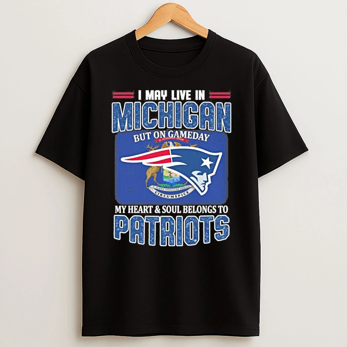 I May Live In Michigan But On Game Day My Heart And Soul Belongs To New England Patriots Shirts