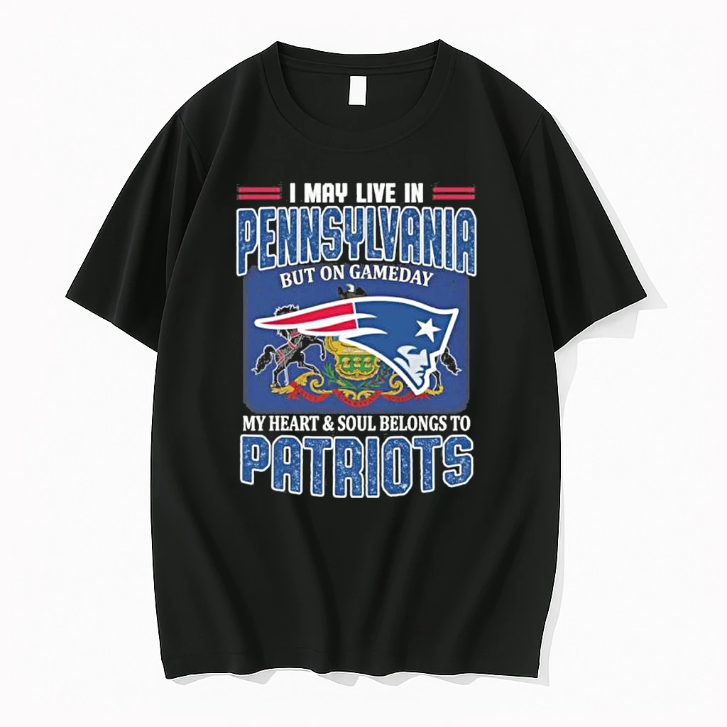 I May Live In Pennsylvania But On Game Day My Heart And Soul Belongs To New England Patriots Shirts