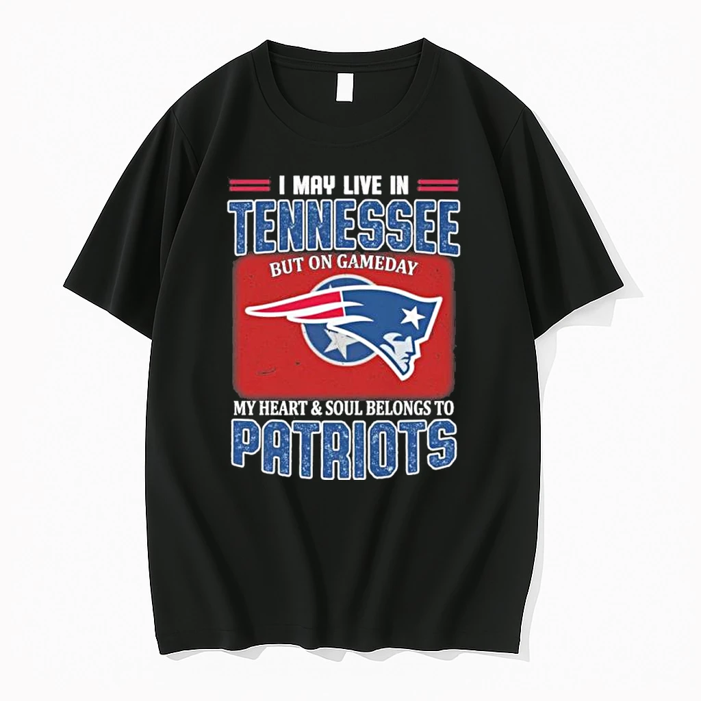 I May Live In Tennessee But On Gameday My Heart And Soul Belongs To New England Patriots Shirts