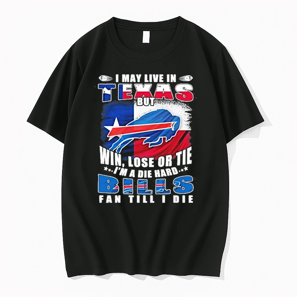 I May Live In Texas But Win Lose Or Tie Im Buffalo Bills Fan Till I Die Shirts