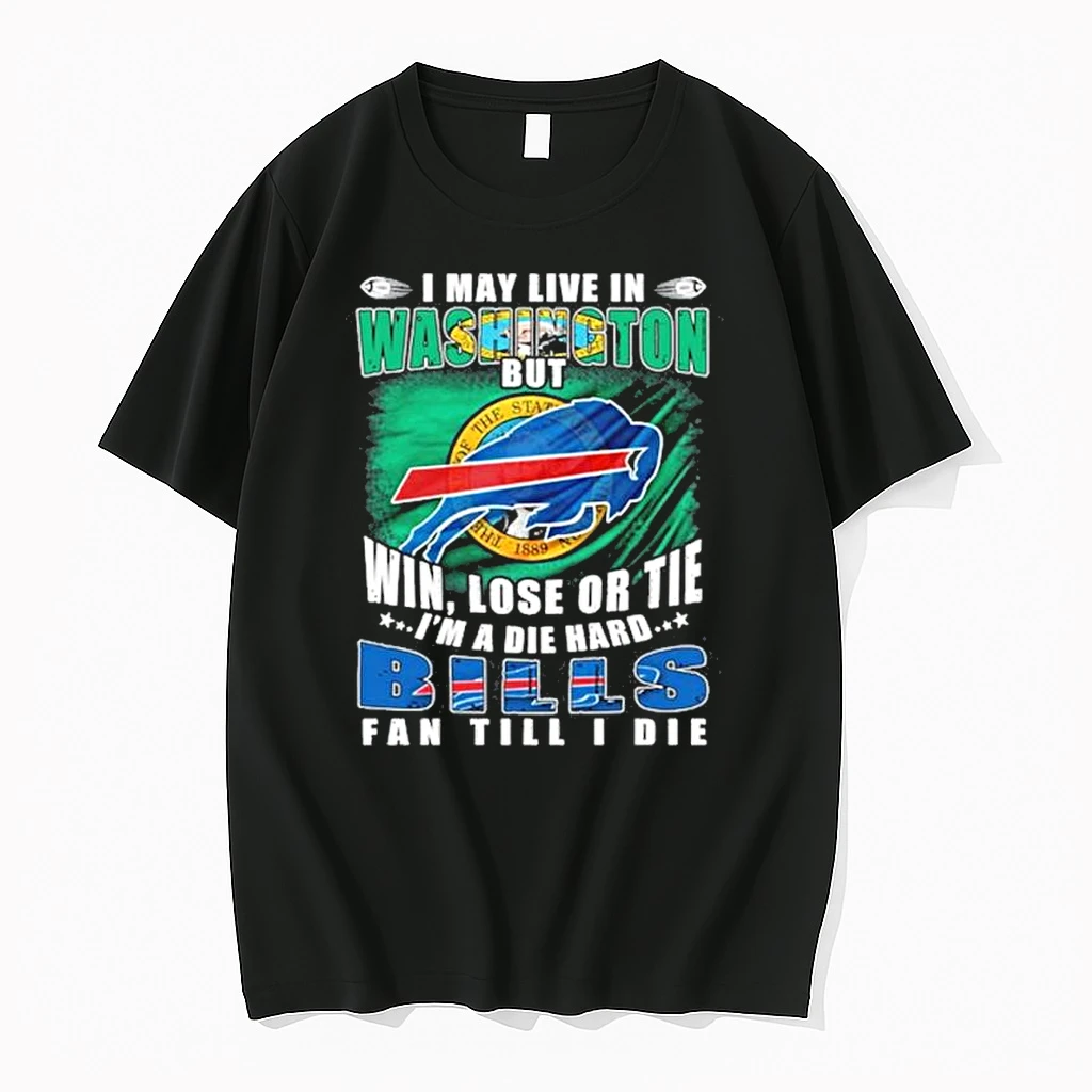 I May Live In Washington But Win Lose Or Tie Im Buffalo Bills Fan Till I Die Shirts