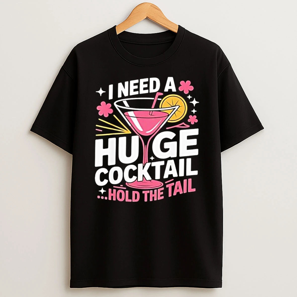 I Need A Huge Cocktail Hold The Tail Shirts